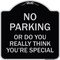 Signmission No Parking or Do You Really Think You Are That Special Heavy-Gauge Alum, 18" x 18", BS-1818-23614 A-DES-BS-1818-23614 - alternate 1